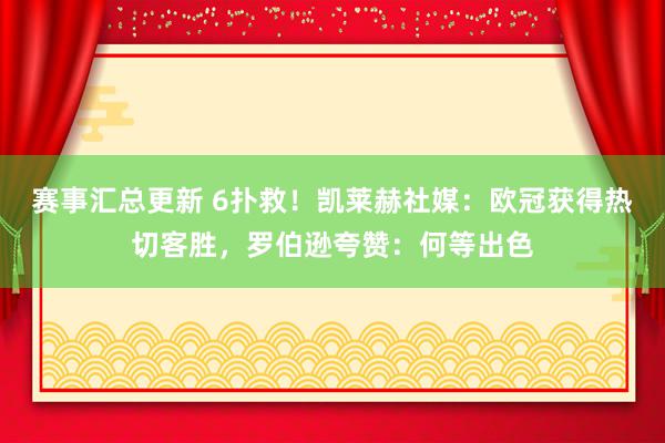 赛事汇总更新 6扑救！凯莱赫社媒：欧冠获得热切客胜，罗伯逊夸赞：何等出色