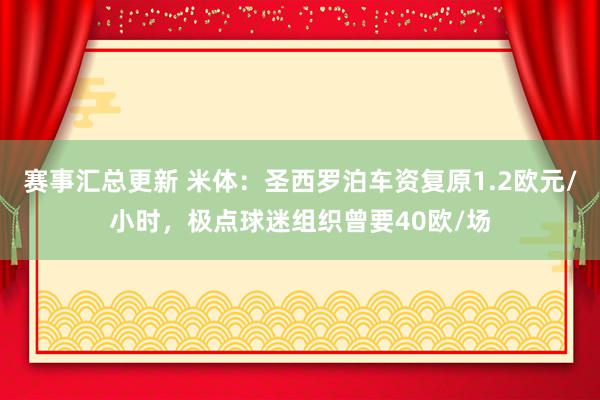 赛事汇总更新 米体：圣西罗泊车资复原1.2欧元/小时，极点球迷组织曾要40欧/场