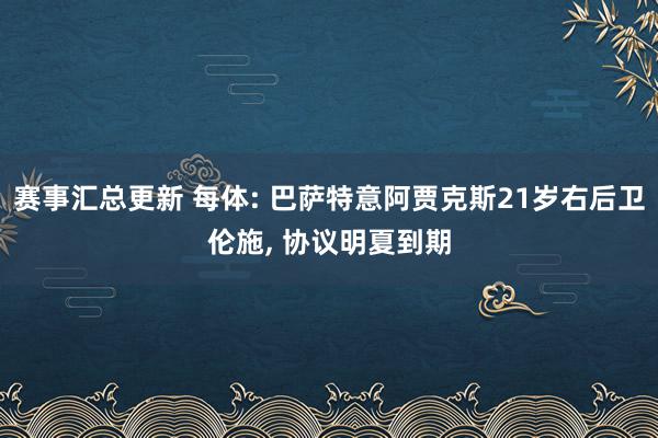 赛事汇总更新 每体: 巴萨特意阿贾克斯21岁右后卫伦施, 协议明夏到期