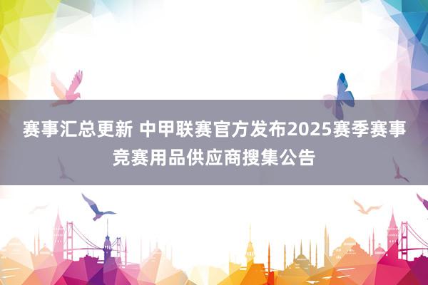 赛事汇总更新 中甲联赛官方发布2025赛季赛事竞赛用品供应商搜集公告