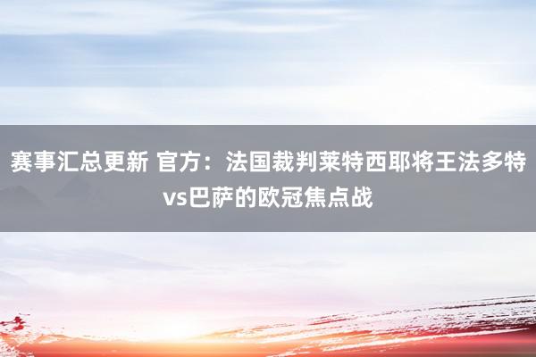 赛事汇总更新 官方：法国裁判莱特西耶将王法多特vs巴萨的欧冠焦点战