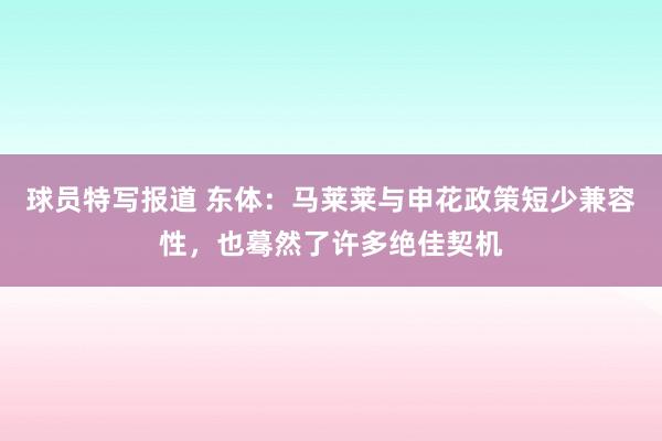 球员特写报道 东体：马莱莱与申花政策短少兼容性，也蓦然了许多绝佳契机