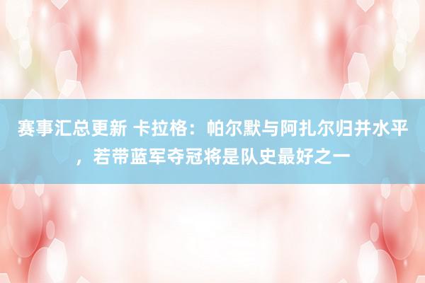 赛事汇总更新 卡拉格：帕尔默与阿扎尔归并水平，若带蓝军夺冠将是队史最好之一