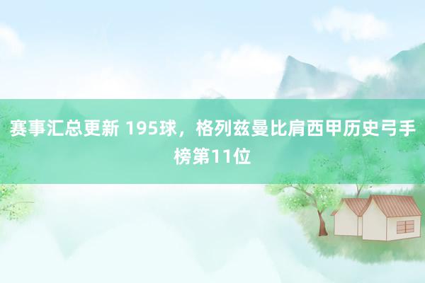 赛事汇总更新 195球，格列兹曼比肩西甲历史弓手榜第11位