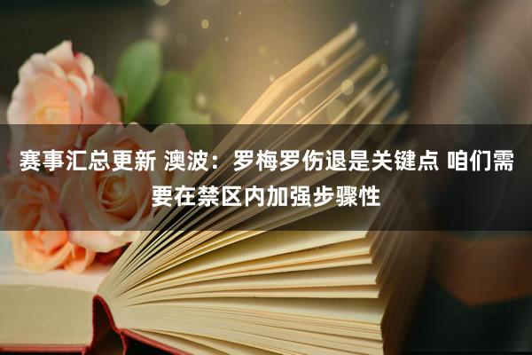 赛事汇总更新 澳波：罗梅罗伤退是关键点 咱们需要在禁区内加强步骤性